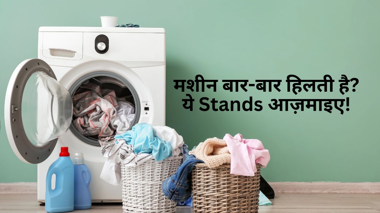 मशीन बार-बार हिलती है? ये Stands आज़माइए!