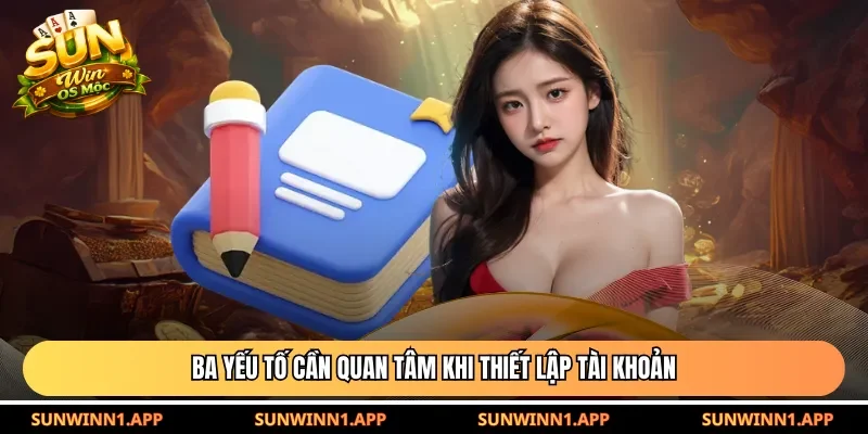 Ba yếu tố cần quan tâm khi thiết lập tài khoản
