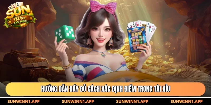Hướng dẫn đầy đủ cách xác định điểm trong tài xỉu