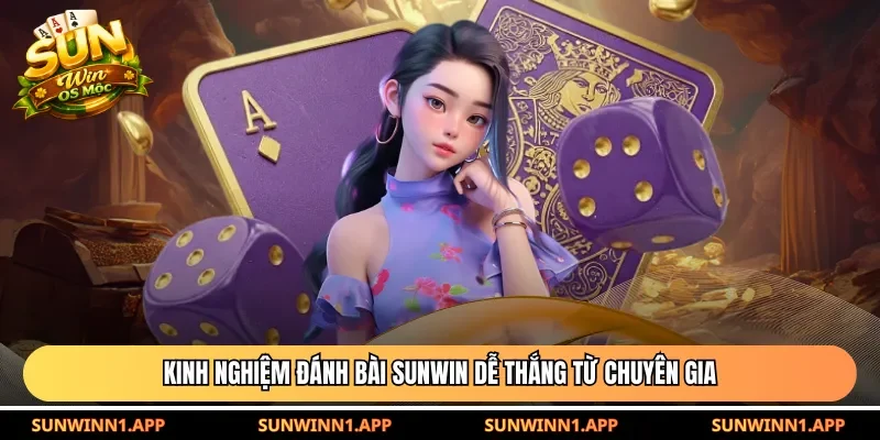 Kinh nghiệm đánh bài Sunwin dễ thắng từ chuyên gia