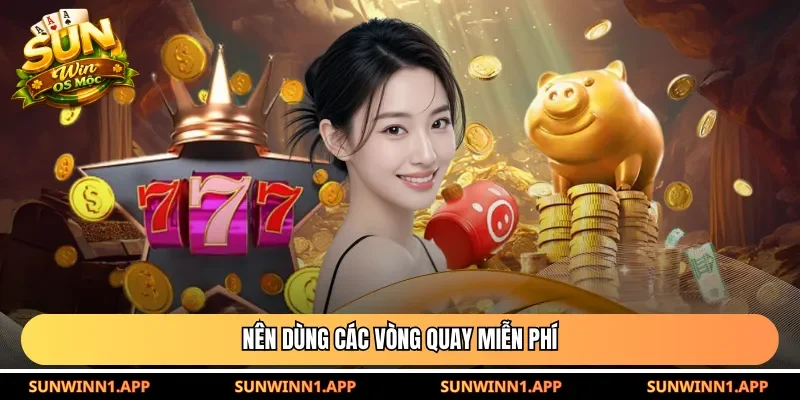 Nên dùng các vòng quay miễn phí