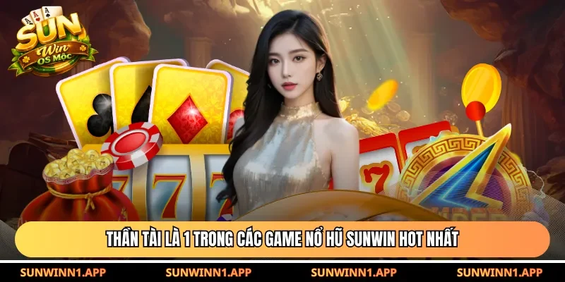 Thần Tài là 1 trong các game nổ hũ Sunwin hot nhất